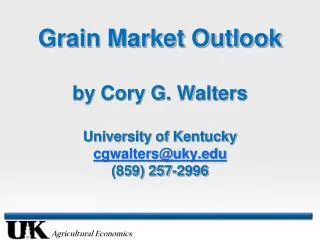 Grain Market Outlook by Cory G. Walters University of Kentucky cgwalters@uky (859) 257-2996