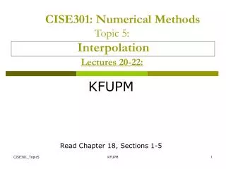 CISE301 : Numerical Methods Topic 5: Interpolation Lectures 20-22: