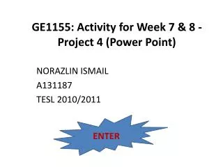 GE1155: Activity for Week 7 &amp; 8 - Project 4 (Power Point)?
