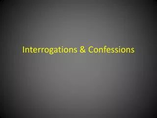 Interrogations &amp; Confessions