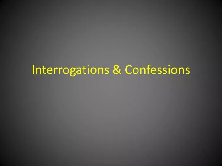 interrogations confessions