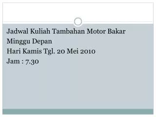 Jadwal Kuliah Tambahan Motor Bakar Minggu Depan Hari Kamis Tgl. 20 Mei 2010 Jam : 7.30