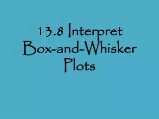 13 8 interpret box and whisker plots