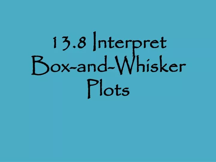 13 8 interpret box and whisker plots