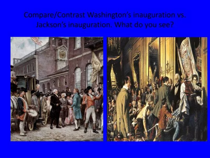 compare contrast washington s inauguration vs jackson s inauguration what do you see