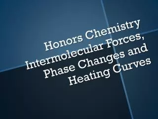Honors Chemistry Intermolecular Forces, Phase Changes and Heating Curves