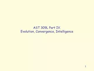 AST 309L Part IV. Evolution, Convergence, Intelligence