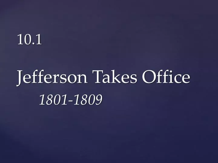 10 1 jefferson takes office 1801 1809