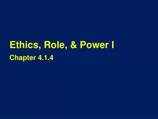 Ethics, Role, &amp; Power I