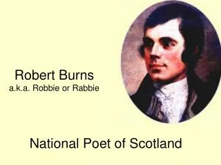 Robert Burns a.k.a. Robbie or Rabbie