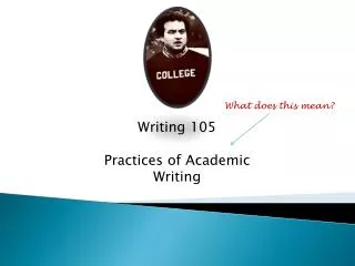 Writing 105 Practices of Academic Writing