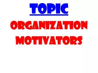 Topic Organization MOTIVATORS