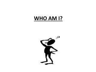 WHO AM I?