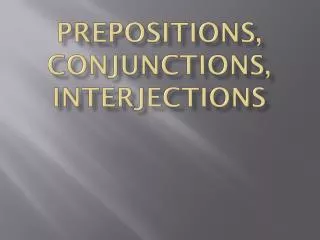 Prepositions, conjunctions, interjections