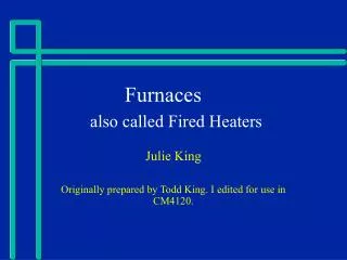 Furnaces also called Fired Heaters
