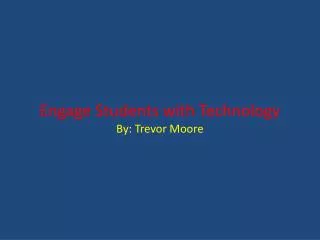 Engage Students with Technology By: Trevor Moore