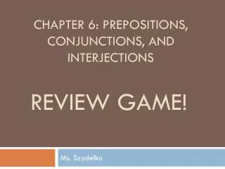 Chapter 6: Prepositions, Conjunctions, and Interjections