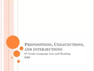 Prepositions, Conjunctions, and interjections