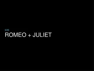 ROMEO + JULIET