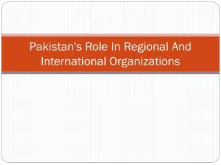 Pakistan's Role In Regional And International Organizations