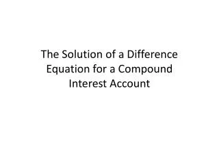 The Solution of a Difference Equation for a Compound Interest Account