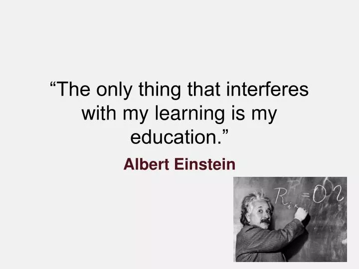 the only thing that interferes with my learning is my education