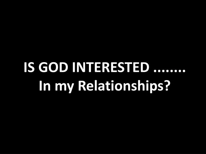 is god interested in my relationships