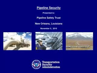 Pipeline Security Presented to: Pipeline Safety Trust New Orleans, Louisiana