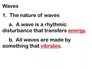 Waves 1. The nature of waves a. A wave is a rhythmic disturbance that transfers energy .