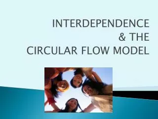 INTERDEPENDENCE &amp; THE CIRCULAR FLOW MODEL