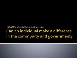 Can an individual make a difference in the community and government?