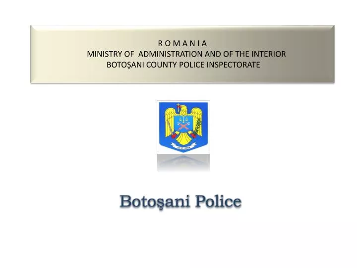 r o m a n i a minist ry of administration and of the interior boto ani county police inspectorate