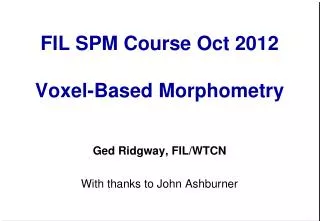 FIL SPM Course Oct 2012 Voxel-Based Morphometry