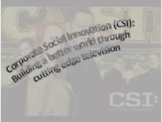 Corporate Social Innovation (CSI): Building a better world through cutting edge television