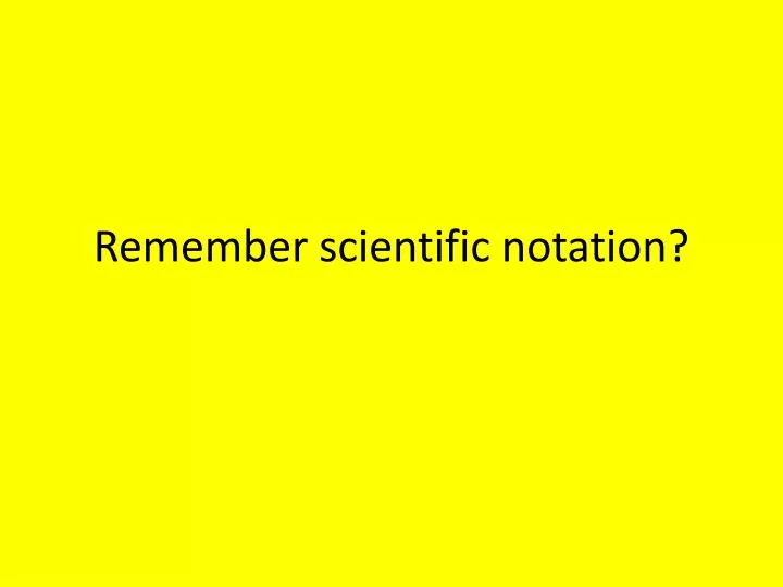 remember scientific notation