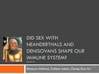 Did sex with Neanderthals and denisovans shape our immune system? Group b8