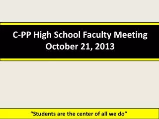 C-PP High School Faculty Meeting October 21, 2013
