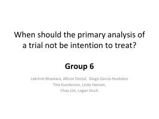When should the primary analysis of a trial not be intention to treat? Group 6