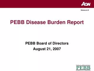 PEBB Disease Burden Report PEBB Board of Directors August 21, 2007