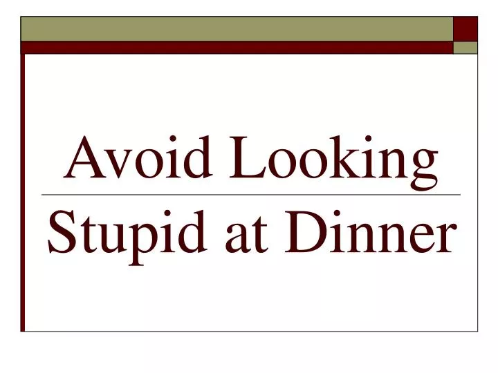 avoid looking stupid at dinner