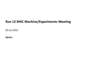 Run 12 RHIC Machine/Experiments Meeting 29 Jun 2012 Agenda :
