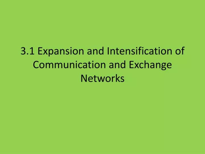 3 1 expansion and intensification of communication and exchange networks