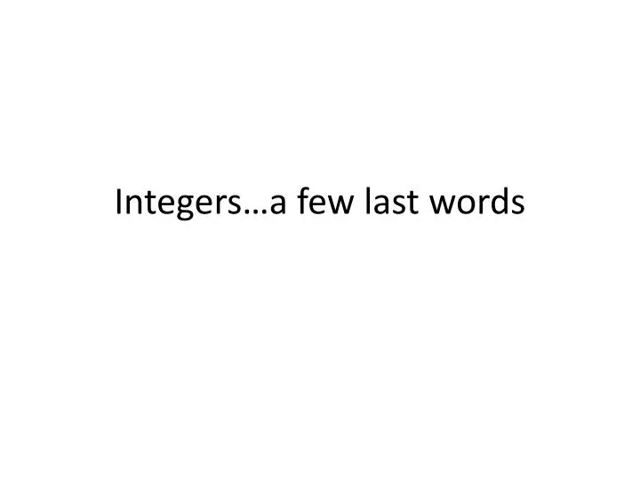 integers a few last words