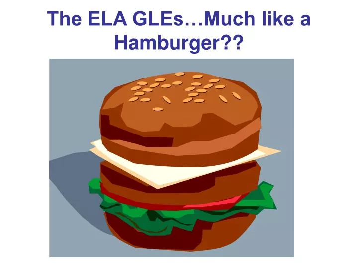 the ela gles much like a hamburger
