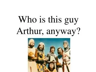 Who is this guy Arthur, anyway?