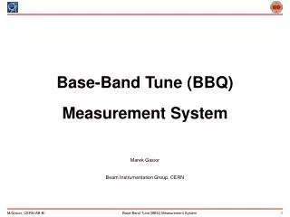 Base-Band Tune (BBQ) Measurement System Marek Gasior Beam Instrumentation Group, CERN