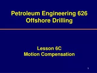 Petroleum Engineering 626 Offshore Drilling Lesson 6C Motion Compensation