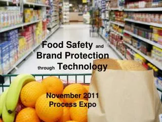 Food Safety and Brand Protection through Technology November 2011 Process Expo