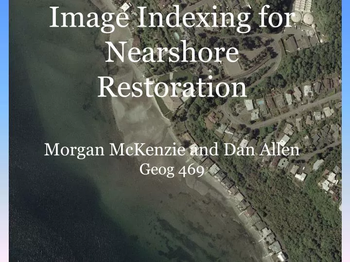image indexing for nearshore restoration morgan mckenzie and dan allen geog 469