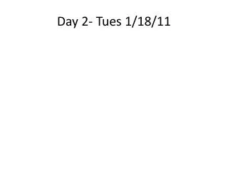 Day 2- Tues 1/18/11
